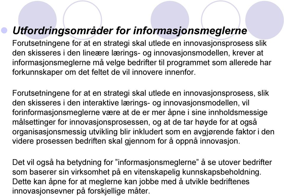 Forutsetningene for at en strategi skal utlede en innovasjonsprosess, slik den skisseres i den interaktive lærings- og innovasjonsmodellen, vil forinformasjonsmeglerne være at de er mer åpne i sine