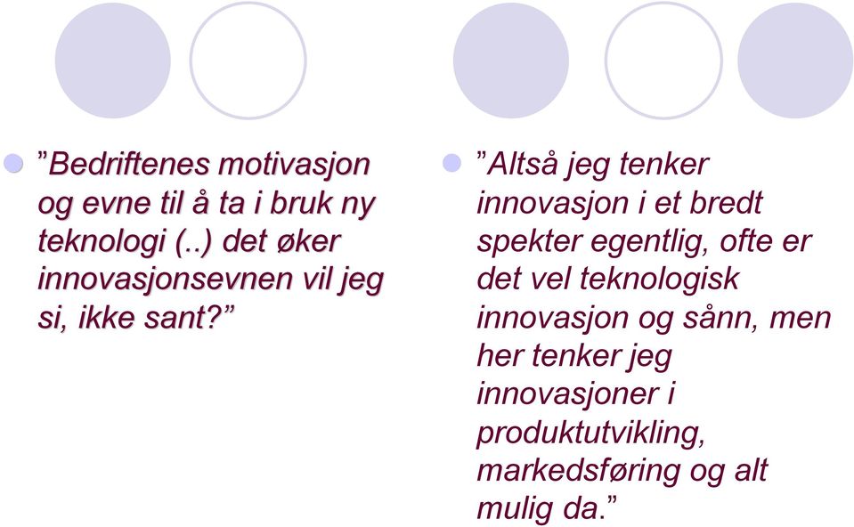 Altså jeg tenker innovasjon i et bredt spekter egentlig, ofte er det vel