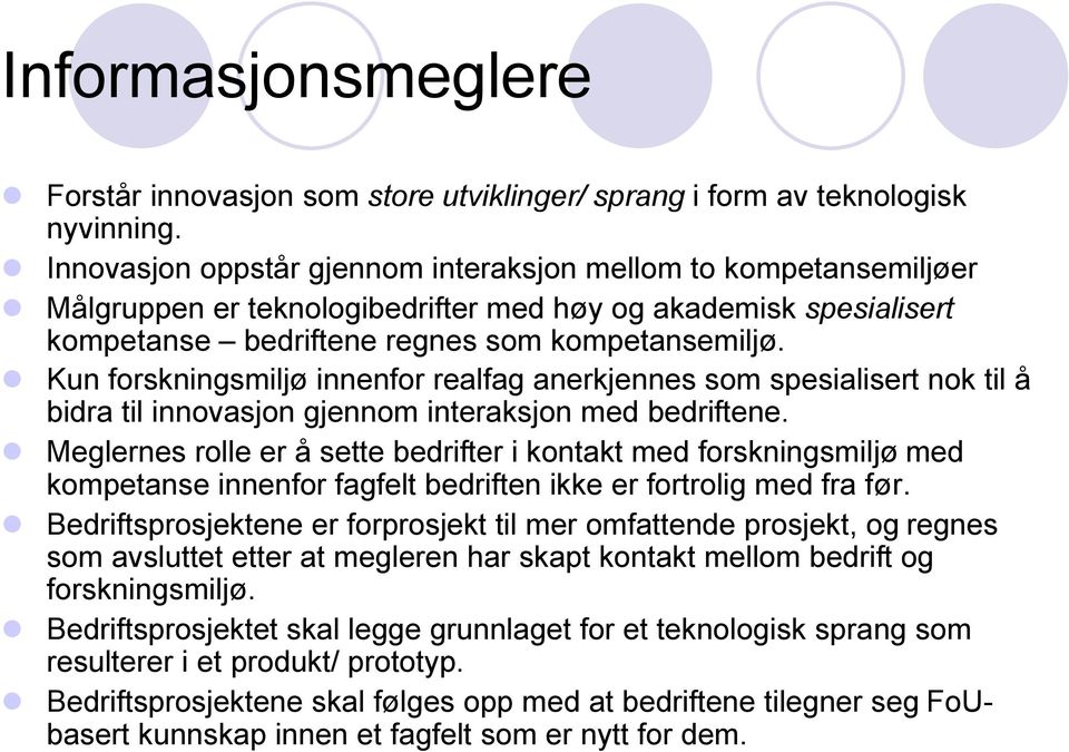 Kun forskningsmiljø innenfor realfag anerkjennes som spesialisert nok til å bidra til innovasjon gjennom interaksjon med bedriftene.