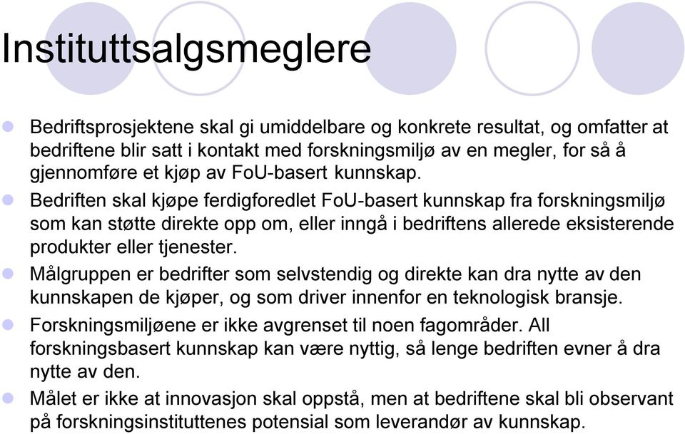 Bedriften skal kjøpe ferdigforedlet FoU-basert kunnskap fra forskningsmiljø som kan støtte direkte opp om, eller inngå i bedriftens allerede eksisterende produkter eller tjenester.