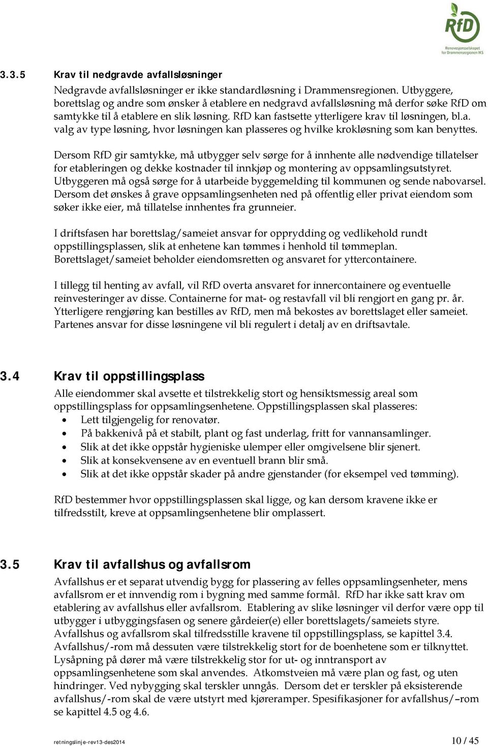 Dersom RfD gir samtykke, må utbygger selv sørge for å innhente alle nødvendige tillatelser for etableringen og dekke kostnader til innkjøp og montering av oppsamlingsutstyret.