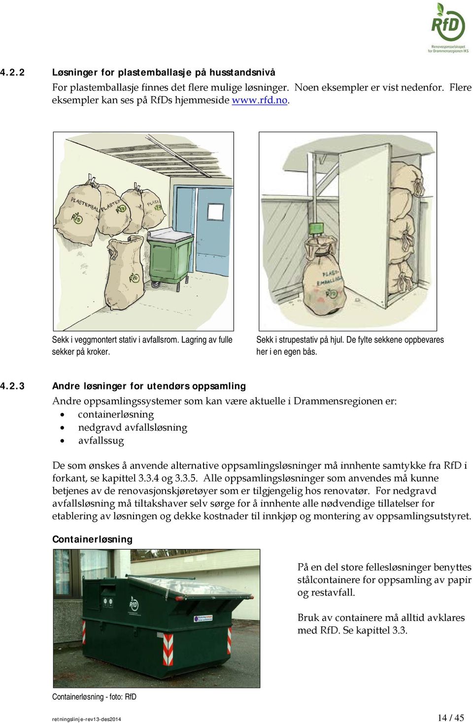 3 Andre løsninger for utendørs oppsamling Andre oppsamlingssystemer som kan være aktuelle i Drammensregionen er: containerløsning nedgravd avfallsløsning avfallssug De som ønskes å anvende