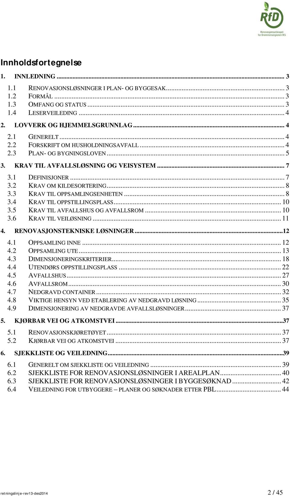 3 KRAV TIL OPPSAMLINGSENHETEN... 8 3.4 KRAV TIL OPPSTILLINGSPLASS... 10 3.5 KRAV TIL AVFALLSHUS OG AVFALLSROM... 10 3.6 KRAV TIL VEILØSNING... 11 4. RENOVASJONSTEKNISKE LØSNINGER...12 4.