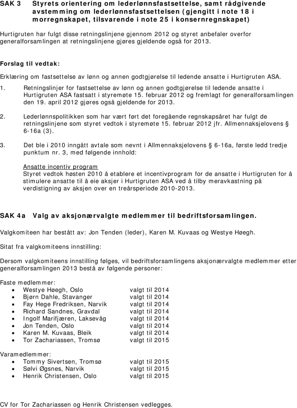 Erklæring om fastsettelse av lønn og annen godtgjørelse til ledende ansatte i Hurtigruten ASA. 1.