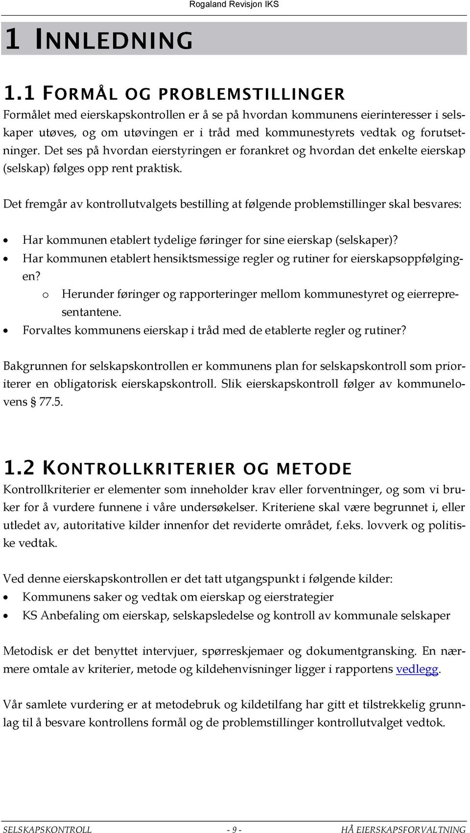 Det fremgår av kontrollutvalgets bestilling at følgende problemstillinger skal besvares: Har kommunen etablert tydelige føringer for sine eierskap (selskaper)?