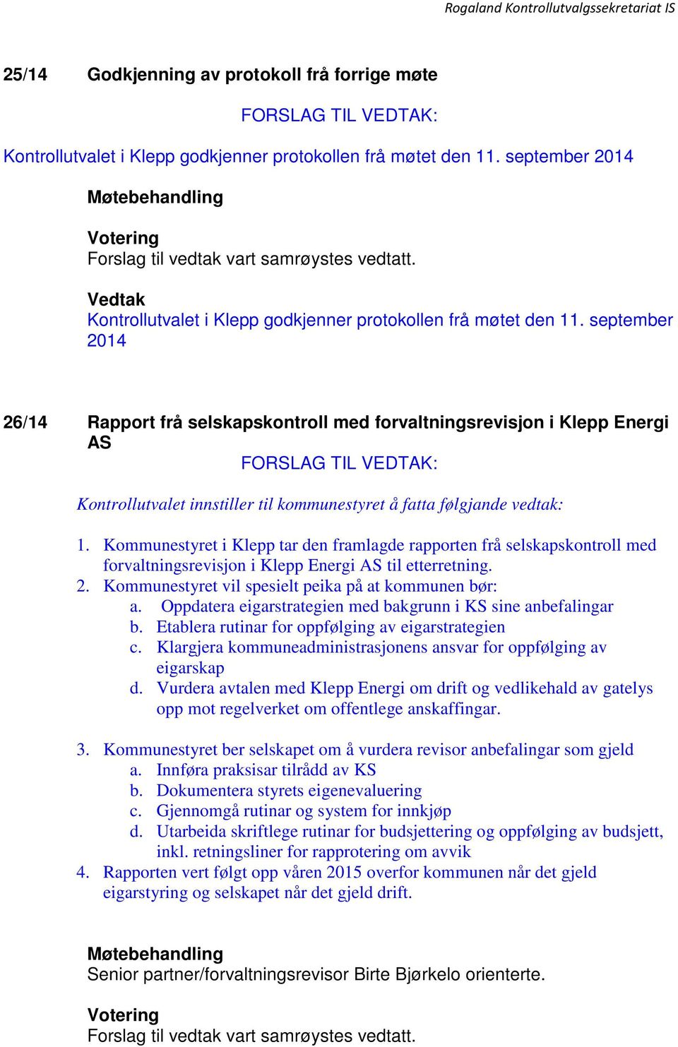 Kommunestyret i Klepp tar den framlagde rapporten frå selskapskontroll med forvaltningsrevisjon i Klepp Energi AS til etterretning. 2. Kommunestyret vil spesielt peika på at kommunen bør: a.