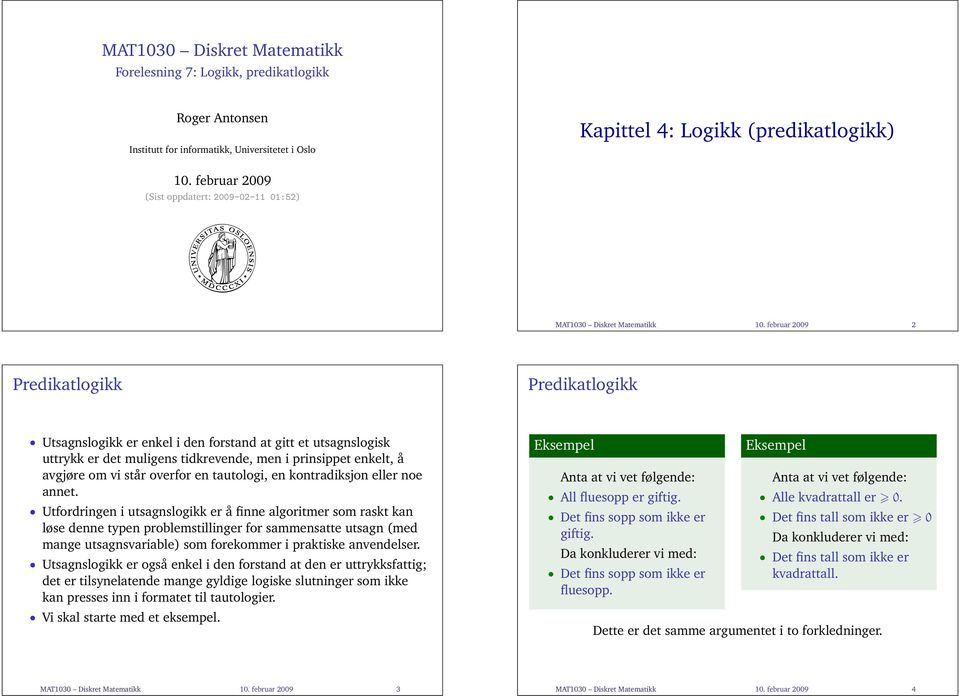 februar 2009 2 Utsagnslogikk er enkel i den forstand at gitt et utsagnslogisk uttrykk er det muligens tidkrevende, men i prinsippet enkelt, å avgjøre om vi står overfor en tautologi, en kontradiksjon