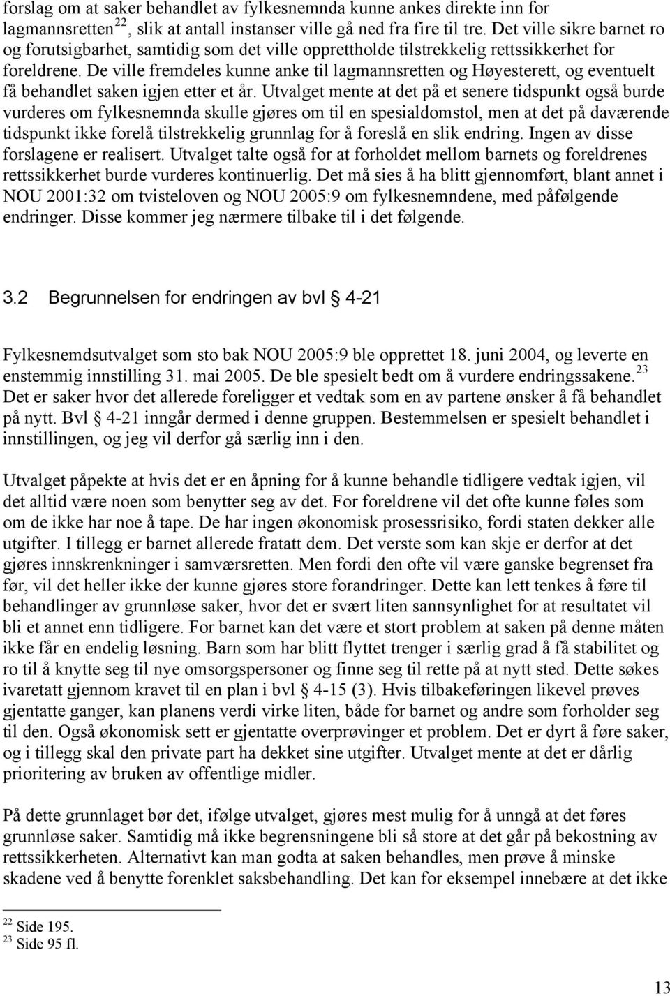 De ville fremdeles kunne anke til lagmannsretten og Høyesterett, og eventuelt få behandlet saken igjen etter et år.