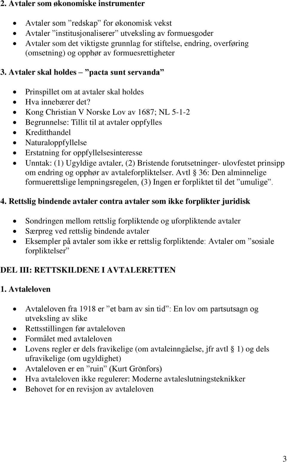 Kong Christian V Norske Lov av 1687; NL 5-1-2 Begrunnelse: Tillit til at avtaler oppfylles Kreditthandel Naturaloppfyllelse Erstatning for oppfyllelsesinteresse Unntak: (1) Ugyldige avtaler, (2)
