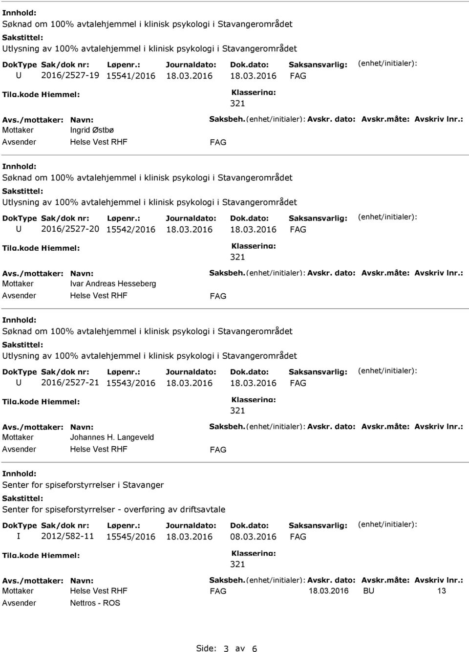 : Mottaker var Andreas Hesseberg tlysning av 100% avtalehjemmel i klinisk psykologi i Stavangerområdet 2/2527-21 15543/2 Avs./mottaker: Navn: Saksbeh. Avskr. dato: Avskr.måte: Avskriv lnr.