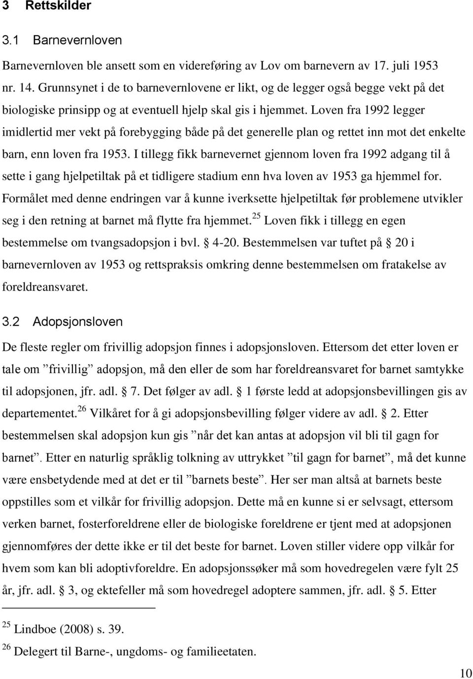 Loven fra 1992 legger imidlertid mer vekt på forebygging både på det generelle plan og rettet inn mot det enkelte barn, enn loven fra 1953.