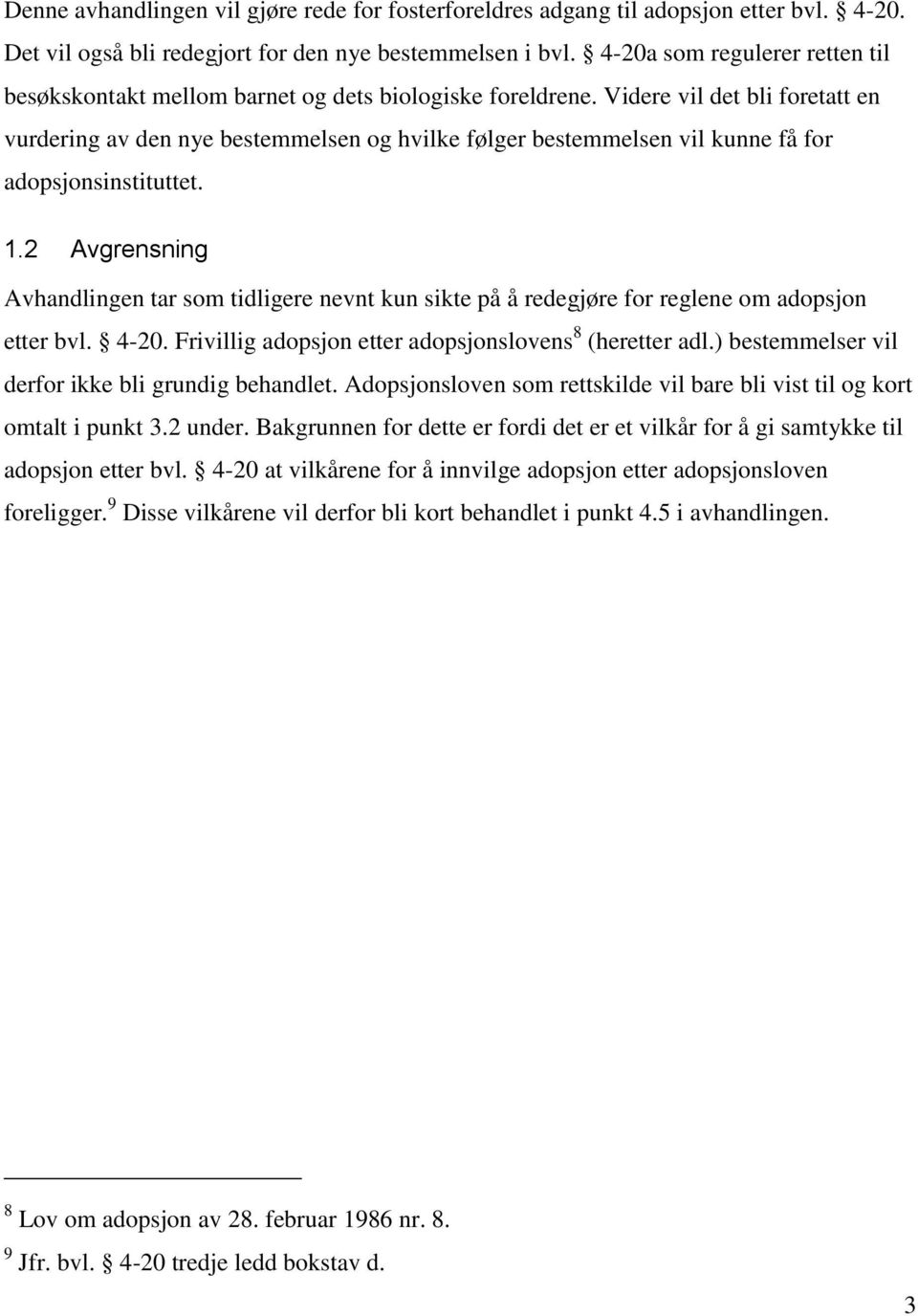 Videre vil det bli foretatt en vurdering av den nye bestemmelsen og hvilke følger bestemmelsen vil kunne få for adopsjonsinstituttet. 1.