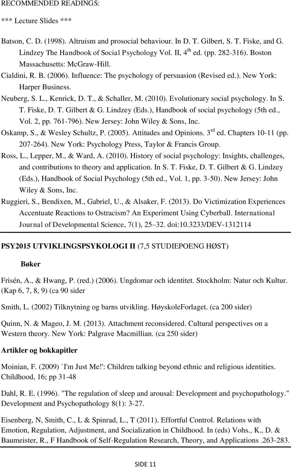 (2010). Evolutionary social psychology. In S. T. Fiske, D. T. Gilbert & G. Lindzey (Eds.), Handbook of social psychology (5th ed., Vol. 2, pp. 761-796). New Jersey: John Wiley & Sons, Inc. Oskamp, S.