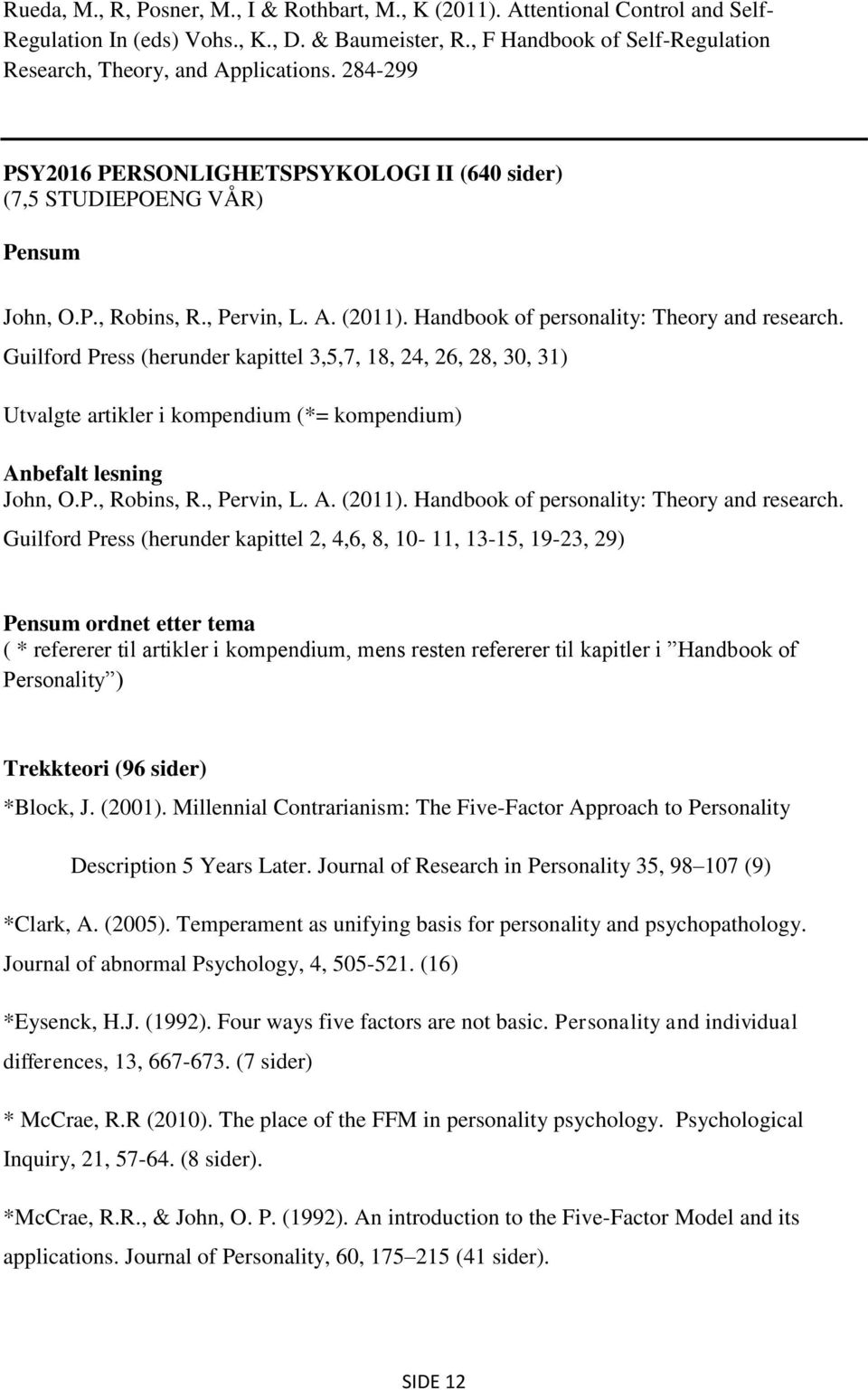 Handbook of personality: Theory and research. Guilford Press (herunder kapittel 3,5,7, 18, 24, 26, 28, 30, 31) Utvalgte artikler i kompendium (*= kompendium) Anbefalt lesning John, O.P., Robins, R.
