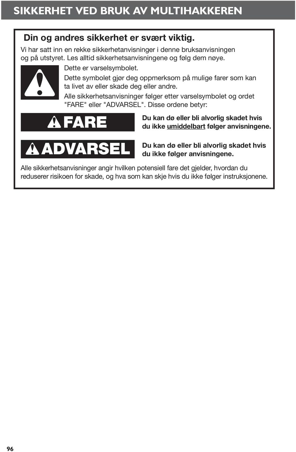 Alle sikkerhetsanvisninger følger etter varselsymbolet og ordet "FARE" eller "ADVARSEL". Disse ordene betyr: FARE Du kan dø eller bli alvorlig skadet hvis du ikke umiddelbart følger anvisningene.