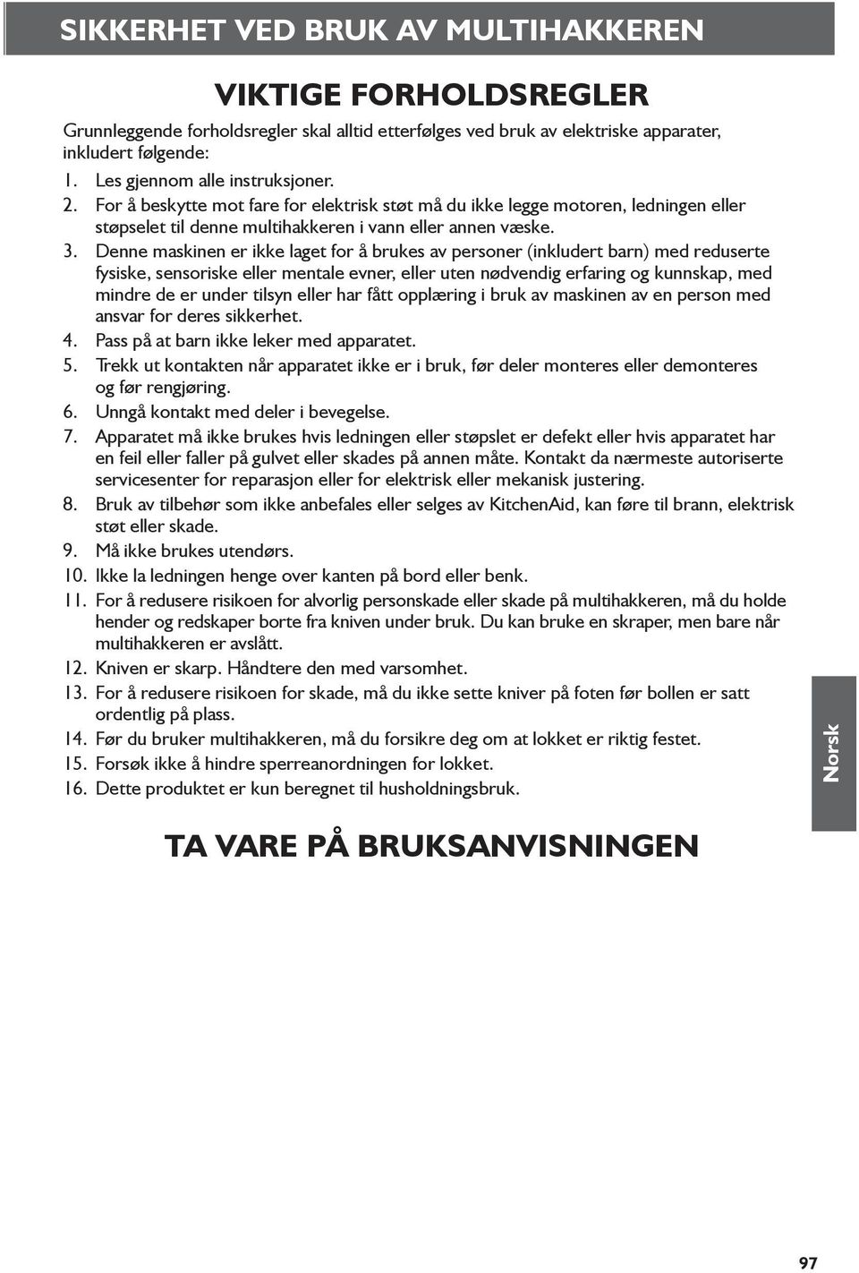 Denne maskinen er ikke laget for å brukes av personer (inkludert barn) med reduserte fysiske, sensoriske eller mentale evner, eller uten nødvendig erfaring og kunnskap, med mindre de er under tilsyn