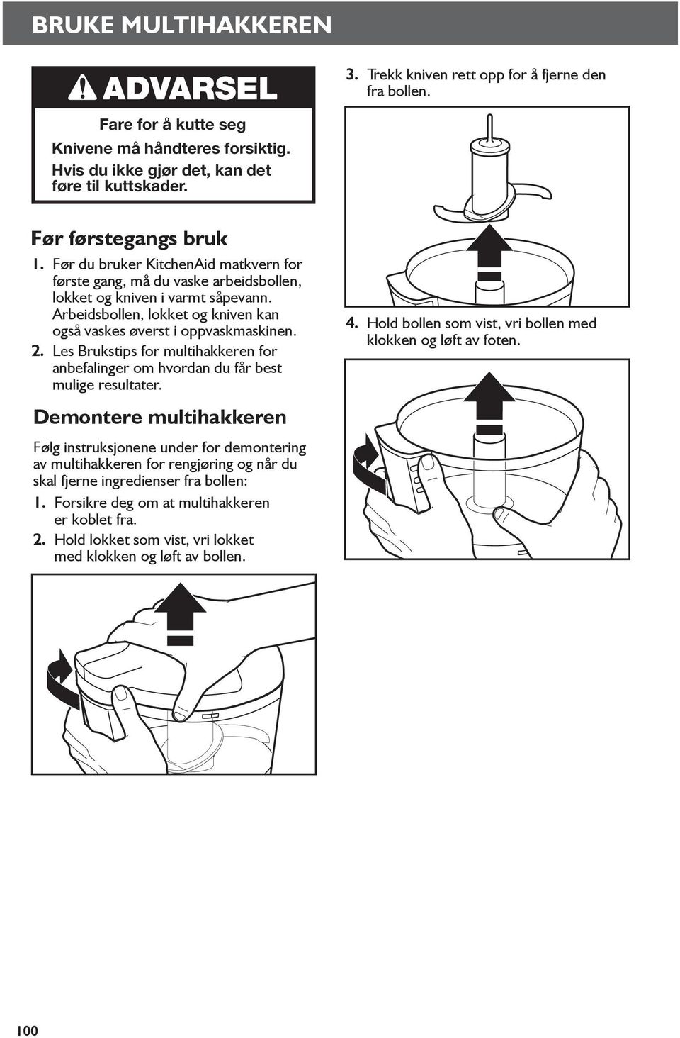 Arbeidsbollen, lokket og kniven kan også vaskes øverst i oppvaskmaskinen. 2. Les Brukstips for multihakkeren for anbefalinger om hvordan du får best mulige resultater. 4.