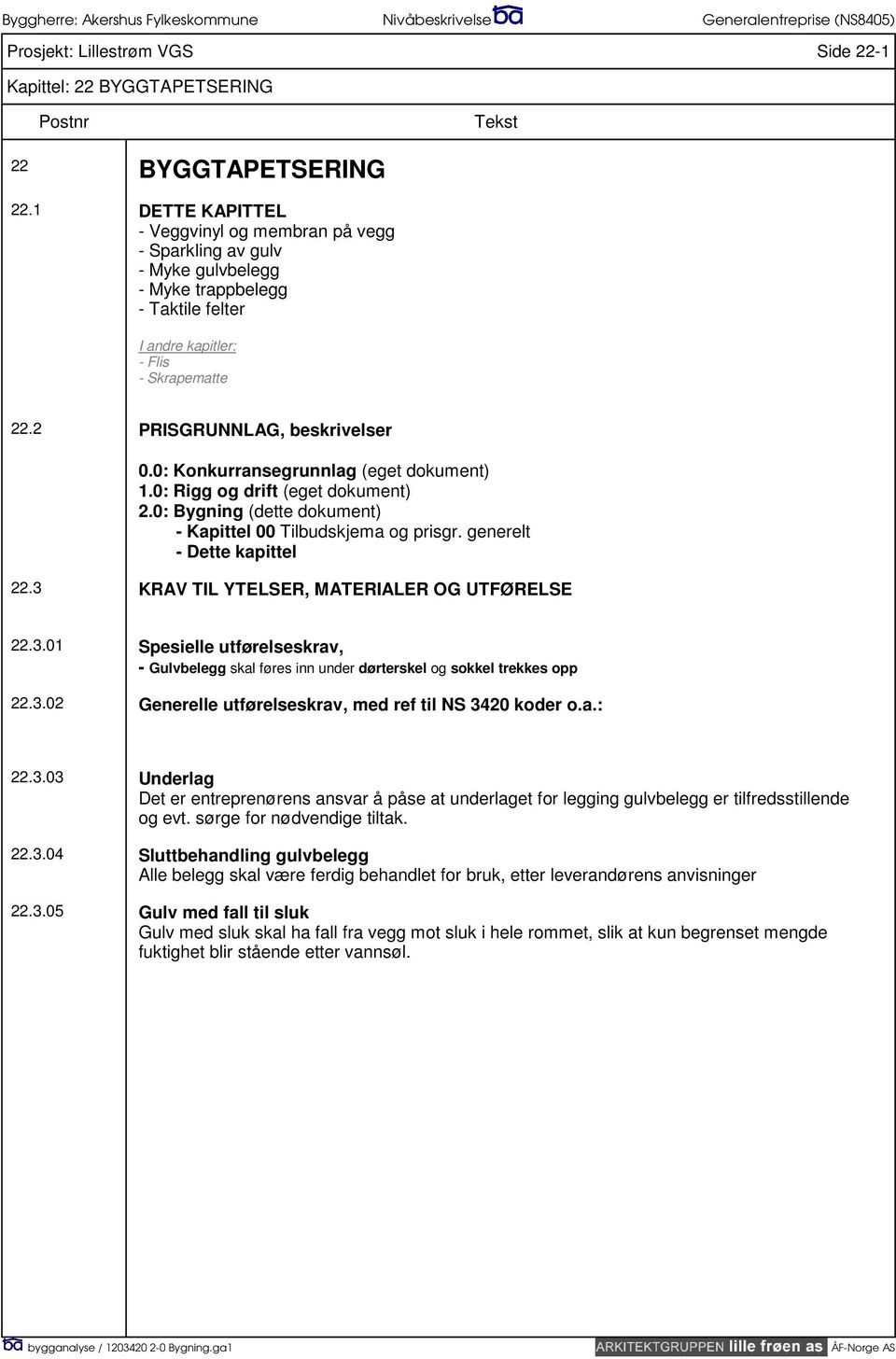 0: Konkurransegrunnlag (eget dokument) 1.0: Rigg og drift (eget dokument) 2.0: Bygning (dette dokument) - Kapittel 00 Tilbudskjema og prisgr. generelt - Dette kapittel 22.