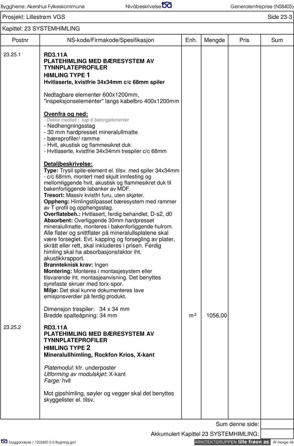 Ovenfra og ned: - Dekke medtatt i kap 6 betongelementer - Nedhengningsstag - 30 mm hardpresset mineralullmatte - bæreprofiler/ ramme - Hvit, akustisk og flammesikret duk - Hvitlaserte, kvistfrie