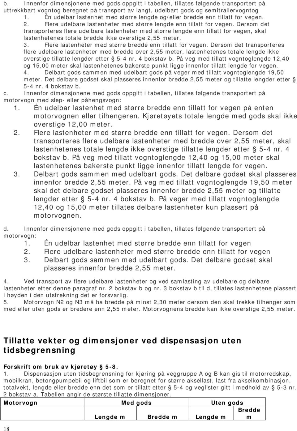 Dersom det transporteres flere udelbare lastenheter med større lengde enn for vegen, skal lastenhetenes totale bredde ikke overstige 2,55. 3. Flere lastenheter med større bredde enn for vegen.