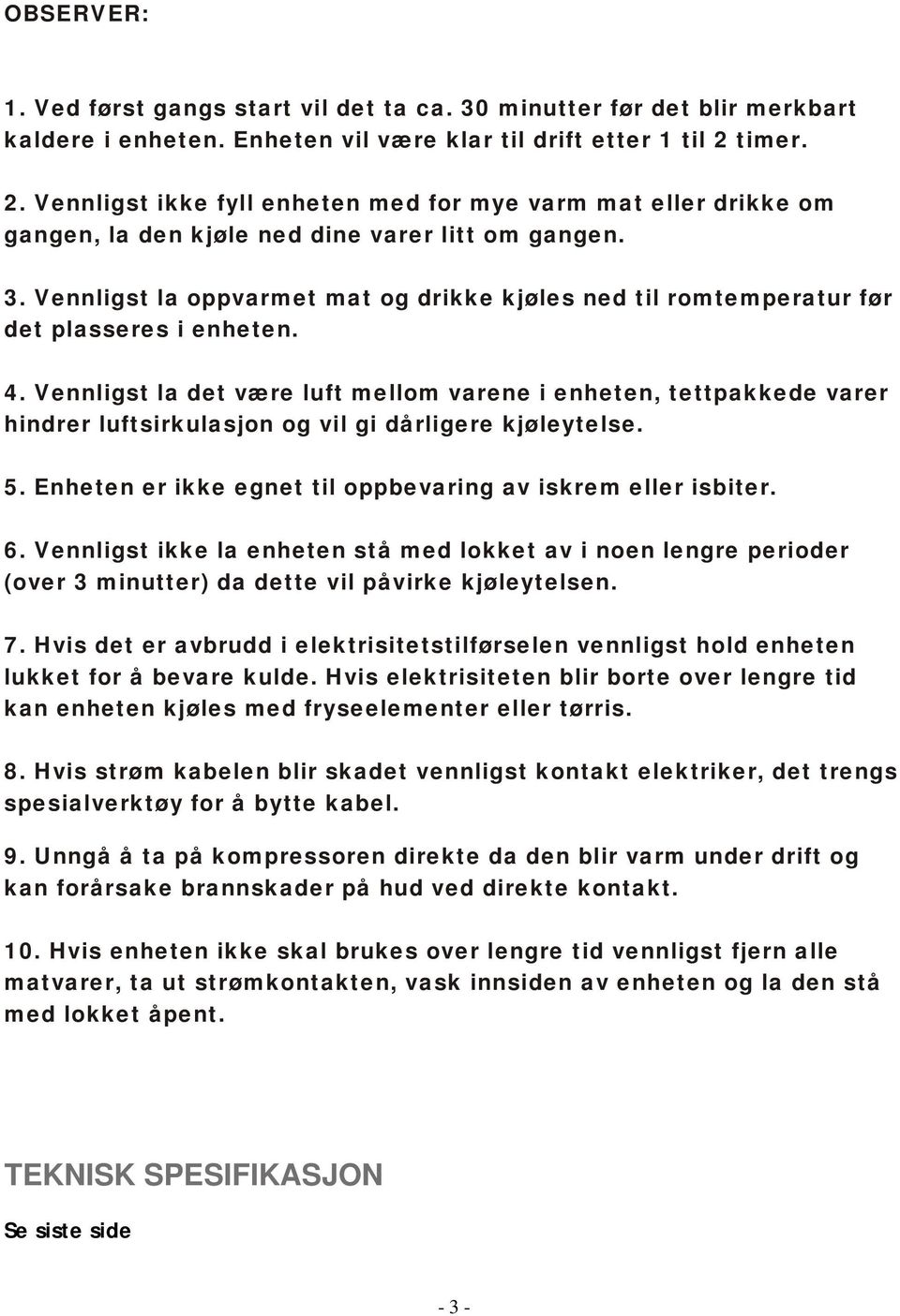 Vennligst la oppvarmet mat og drikke kjøles ned til romtemperatur før det plasseres i enheten. 4.