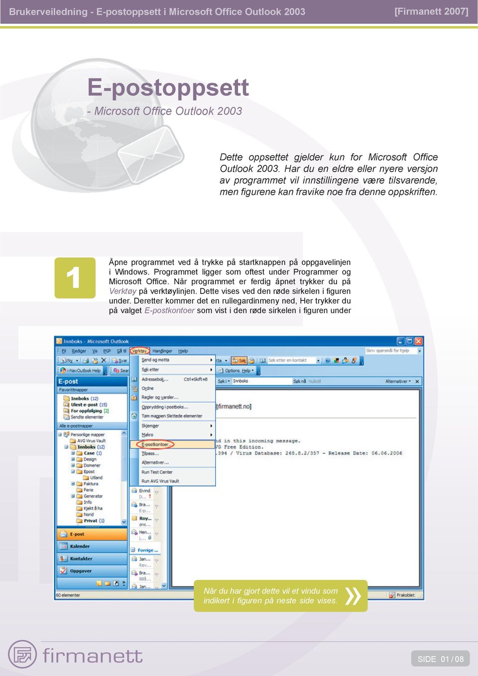 1 Åpne programmet ved å trykke på startknappen på oppgavelinjen i Windows. Programmet ligger som oftest under Programmer og Microsoft Offi ce.