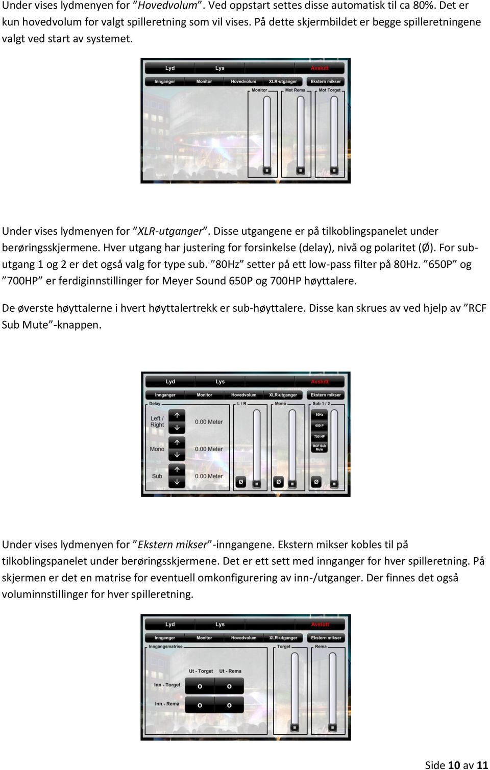 Hver utgang har justering for forsinkelse (delay), nivå og polaritet (Ø). For subutgang 1 og 2 er det også valg for type sub. 80Hz setter på ett low-pass filter på 80Hz.