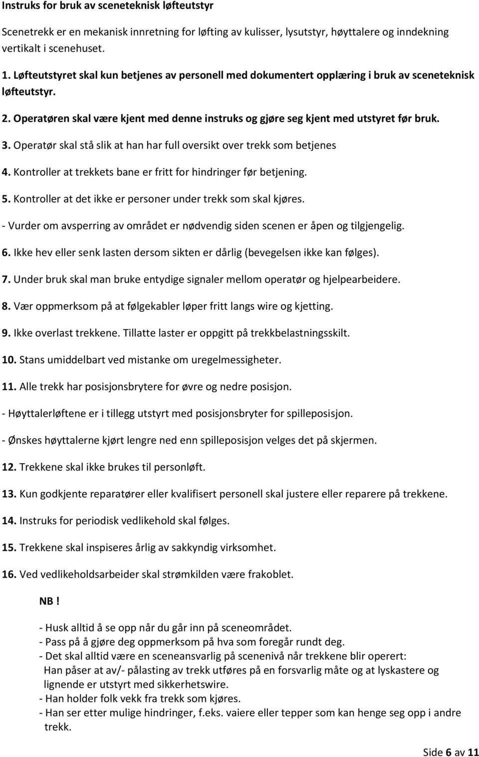 Operatør skal stå slik at han har full oversikt over trekk som betjenes 4. Kontroller at trekkets bane er fritt for hindringer før betjening. 5.