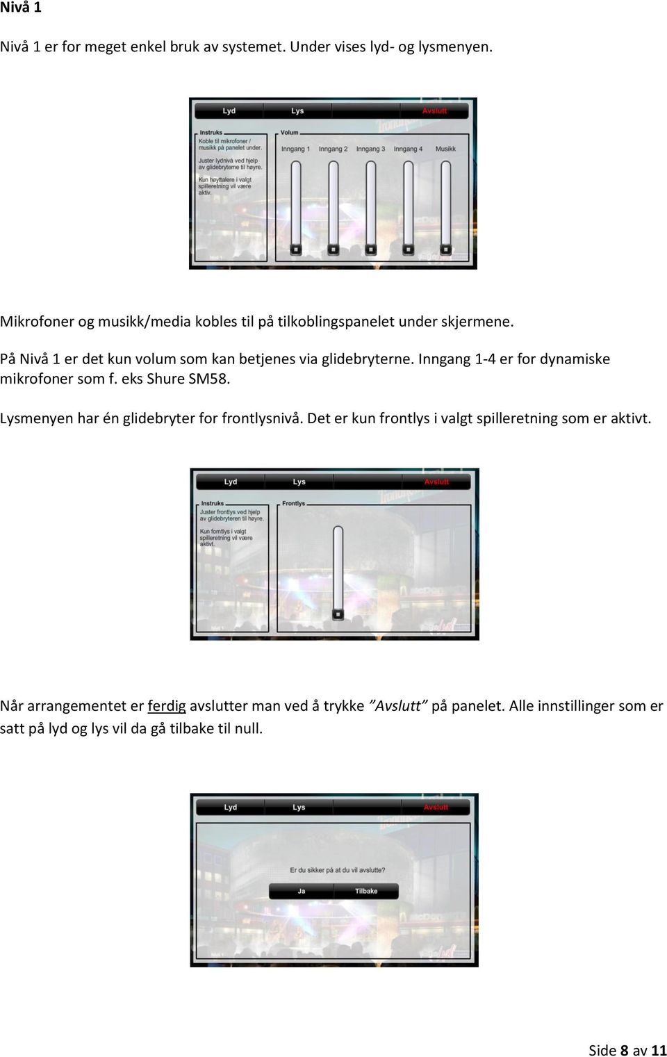 På Nivå 1 er det kun volum som kan betjenes via glidebryterne. Inngang 1-4 er for dynamiske mikrofoner som f. eks Shure SM58.