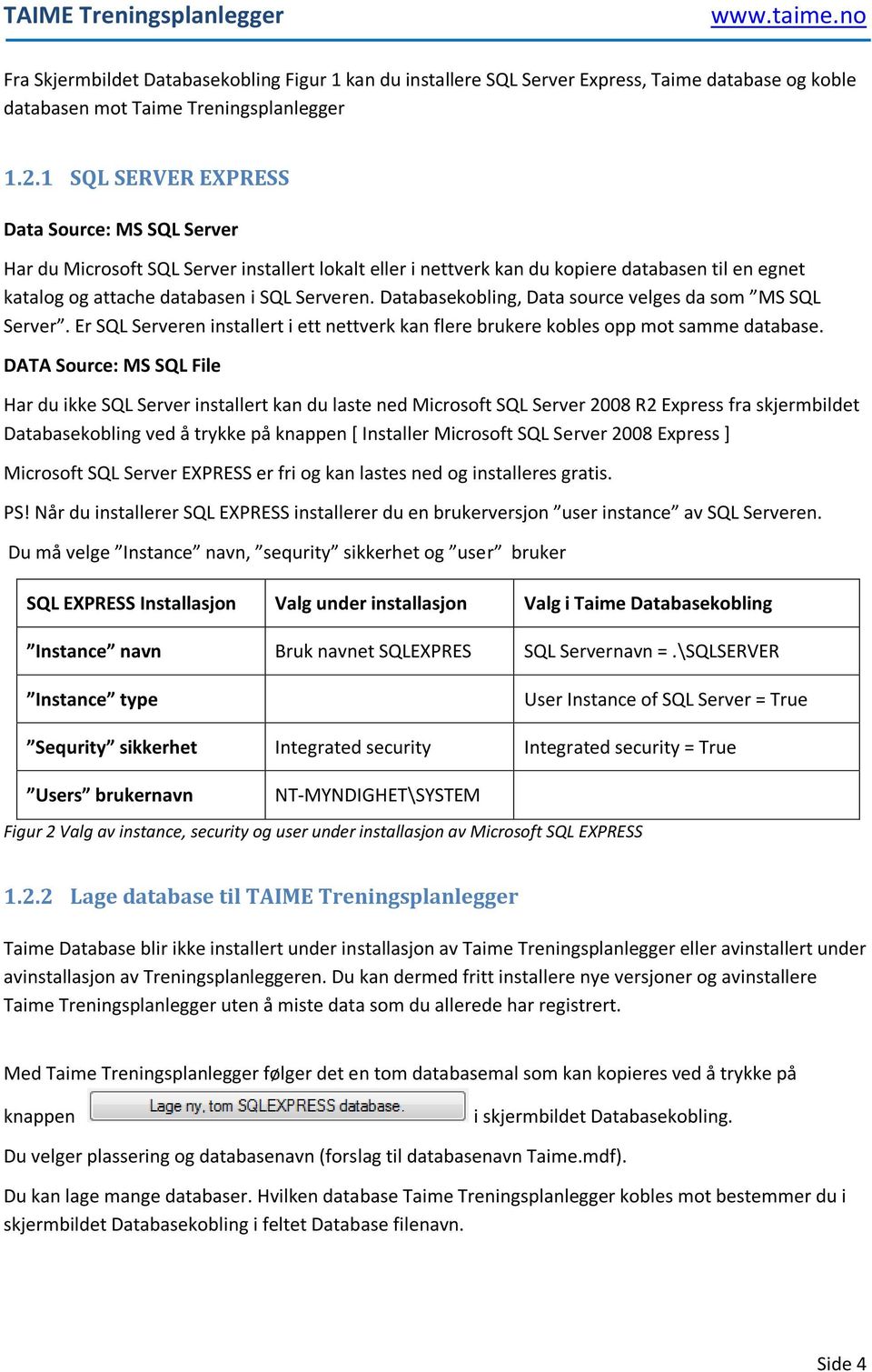 Databasekobling, Data source velges da som MS SQL Server. Er SQL Serveren installert i ett nettverk kan flere brukere kobles opp mot samme database.