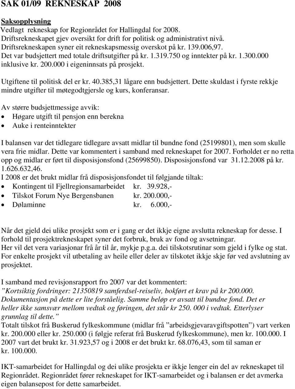 000 i eigeninnsats på prosjekt. Utgiftene til politisk del er kr. 40.385,31 lågare enn budsjettert. Dette skuldast i fyrste rekkje mindre utgifter til møtegodtgjersle og kurs, konferansar.