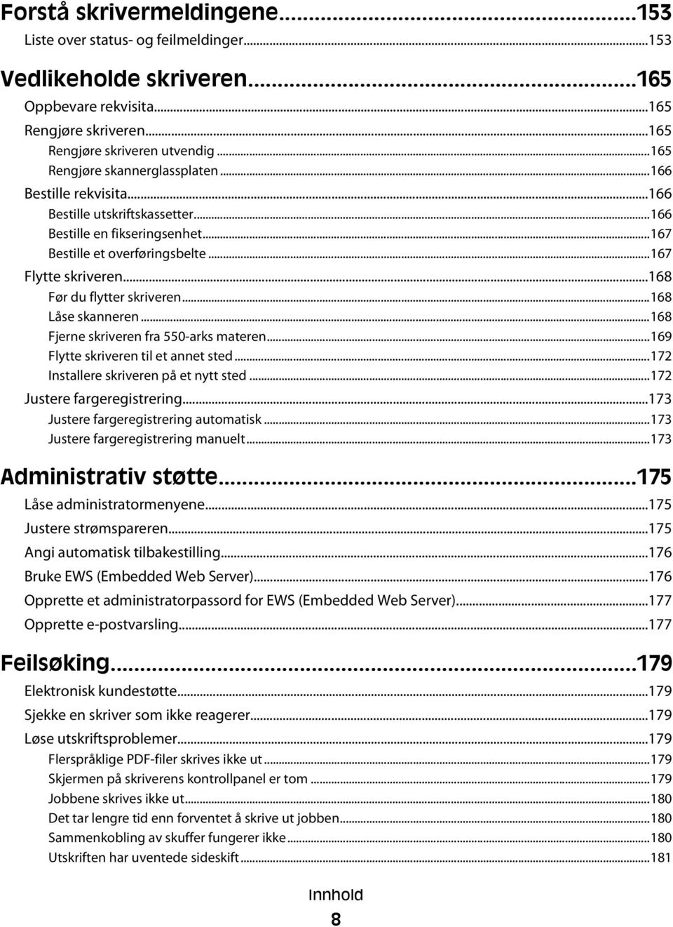 ..168 Før du flytter skriveren...168 Låse skanneren...168 Fjerne skriveren fra 550-arks materen...169 Flytte skriveren til et annet sted...172 Installere skriveren på et nytt sted.