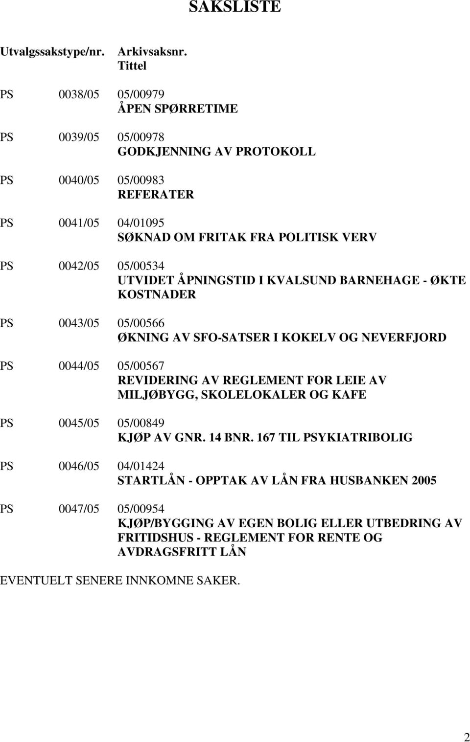 0042/05 05/00534 UTVIDET ÅPNINGSTID I KVALSUND BARNEHAGE - ØKTE KOSTNADER PS 0043/05 05/00566 ØKNING AV SFO-SATSER I KOKELV OG NEVERFJORD PS 0044/05 05/00567 REVIDERING AV REGLEMENT