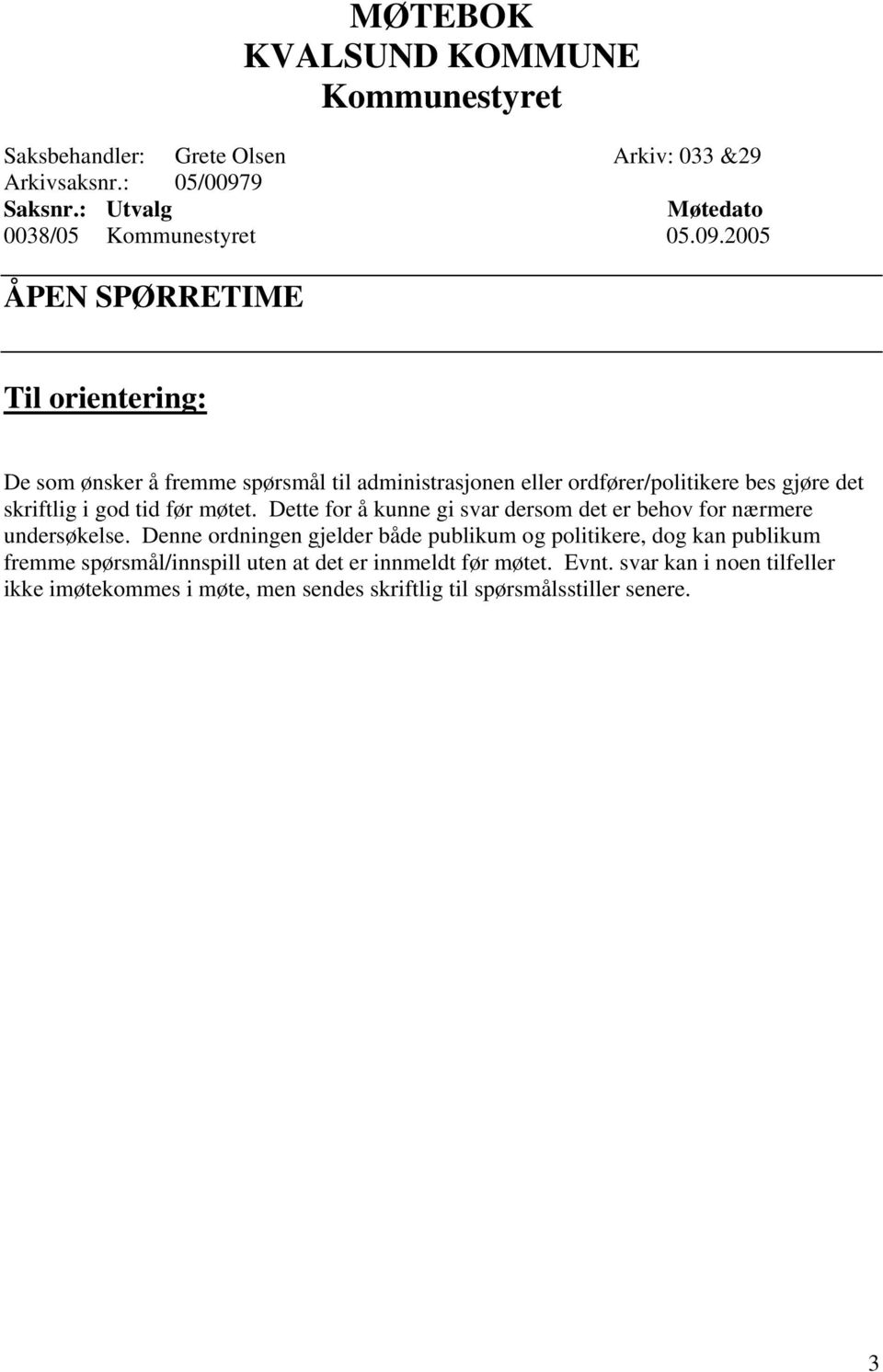 2005 ÅPEN SPØRRETIME Til orientering: De som ønsker å fremme spørsmål til administrasjonen eller ordfører/politikere bes gjøre det skriftlig i god tid før