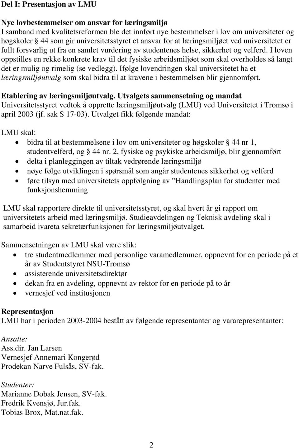 I loven oppstilles en rekke konkrete krav til det fysiske arbeidsmiljøet som skal overholdes så langt det er mulig og rimelig (se vedlegg).