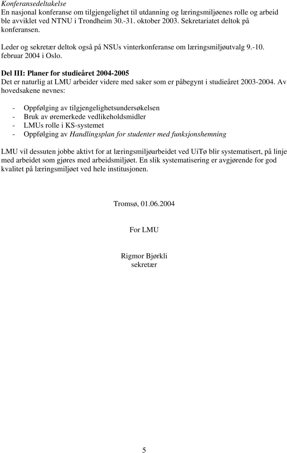 Del III: Planer for studieåret 2004-2005 Det er naturlig at LMU arbeider videre med saker som er påbegynt i studieåret 2003-2004.