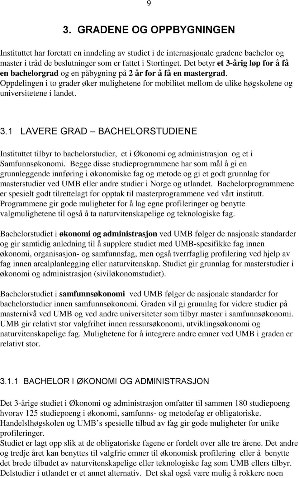 Oppdelingen i to grader øker mulighetene for mobilitet mellom de ulike høgskolene og universitetene i landet. 3.