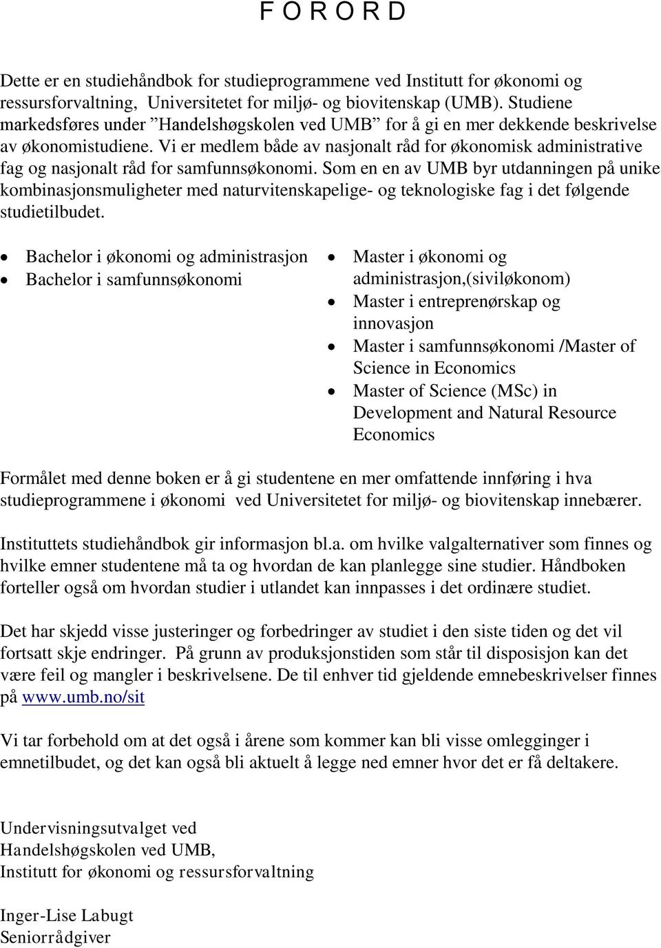 Vi er medlem både av nasjonalt råd for økonomisk administrative fag og nasjonalt råd for samfunnsøkonomi.