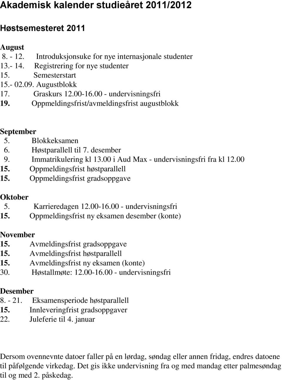 00 i Aud Max - undervisningsfri fra kl 12.00 15. Oppmeldingsfrist høstparallell 15. Oppmeldingsfrist gradsoppgave Oktober 5. Karrieredagen 12.00-16.00 - undervisningsfri 15.