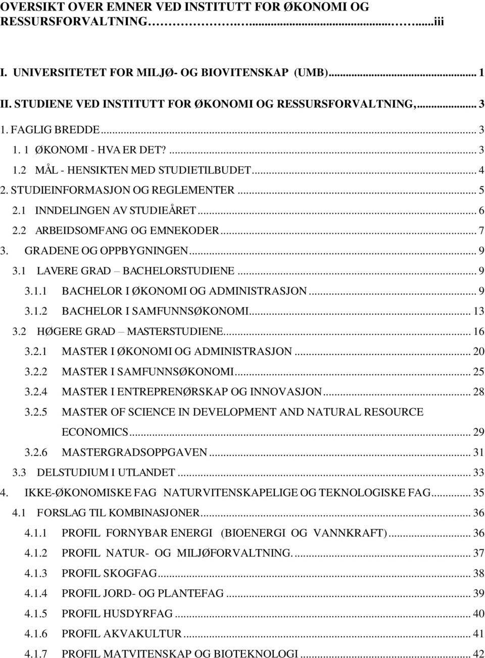 2 ARBEIDSOMFANG OG EMNEKODER... 7 3. GRADENE OG OPPBYGNINGEN... 9 3.1 LAVERE GRAD BACHELORSTUDIENE... 9 3.1.1 BACHELOR I ØKONOMI OG ADMINISTRASJON... 9 3.1.2 BACHELOR I SAMFUNNSØKONOMI... 13 3.