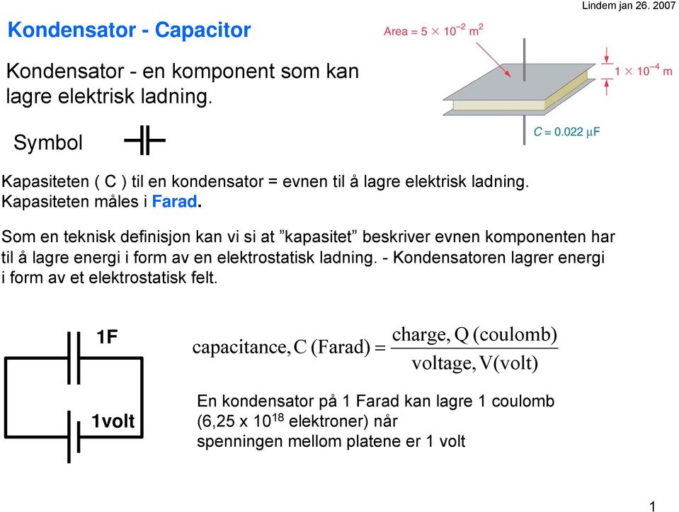 Som en teknisk definisjon kan vi si at kapasitet beskriver evnen komponenten har til å lagre energi i form av en elektrostatisk ladning.