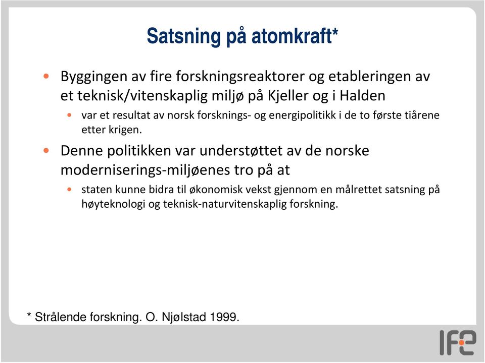 Denne politikken var understøttet av de norske moderniserings miljøenes tro på at staten kunne bidra til økonomisk