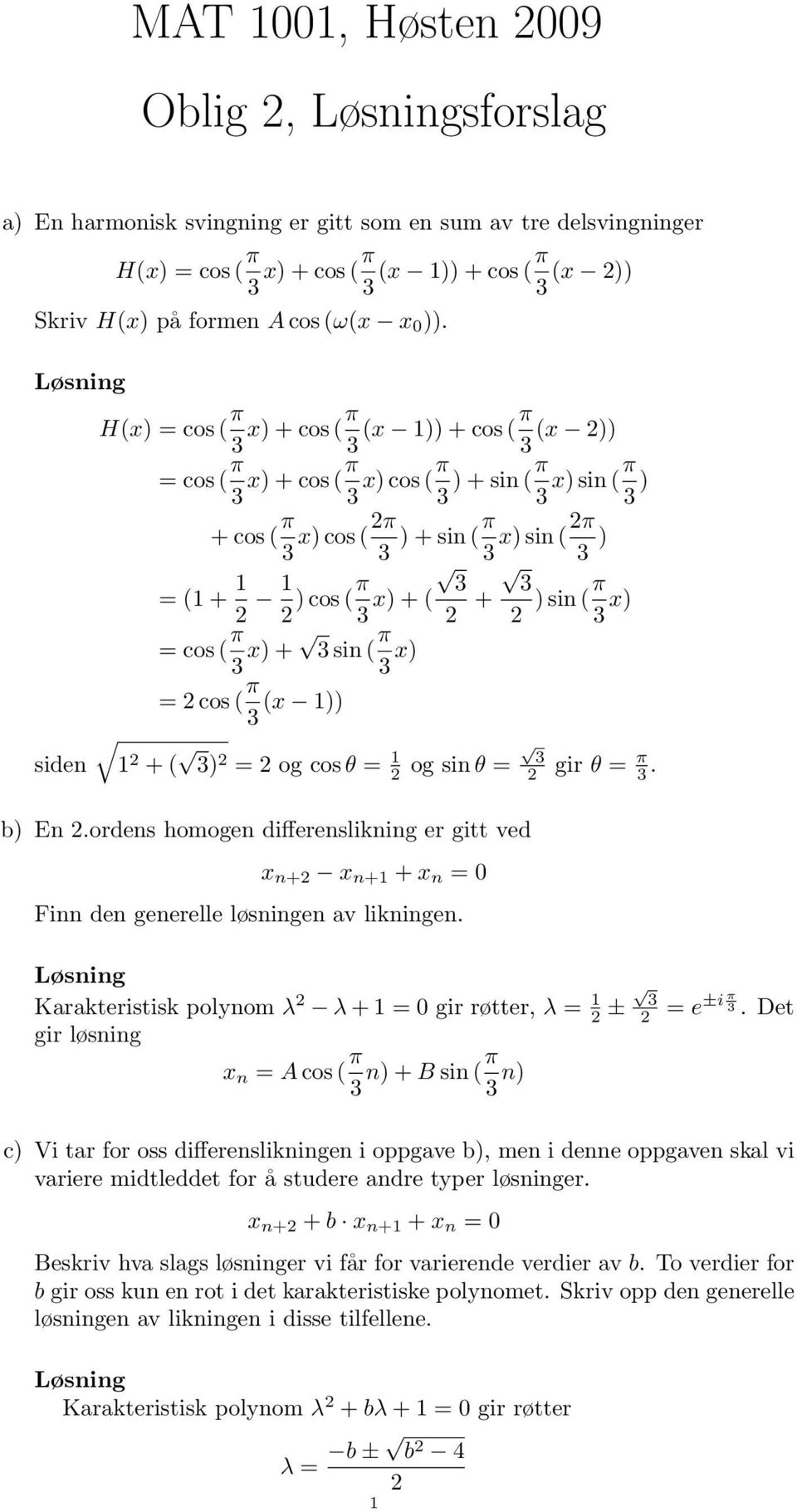 ( π x) + sin ( π x) = cos ( π (x 1)) 1 + ( ) = og cos θ = 1 og sin θ = gir θ = π. b) En.ordens homogen differenslikning er gitt ved x n+ x n+1 + x n = 0 Finn den generelle løsningen av likningen.