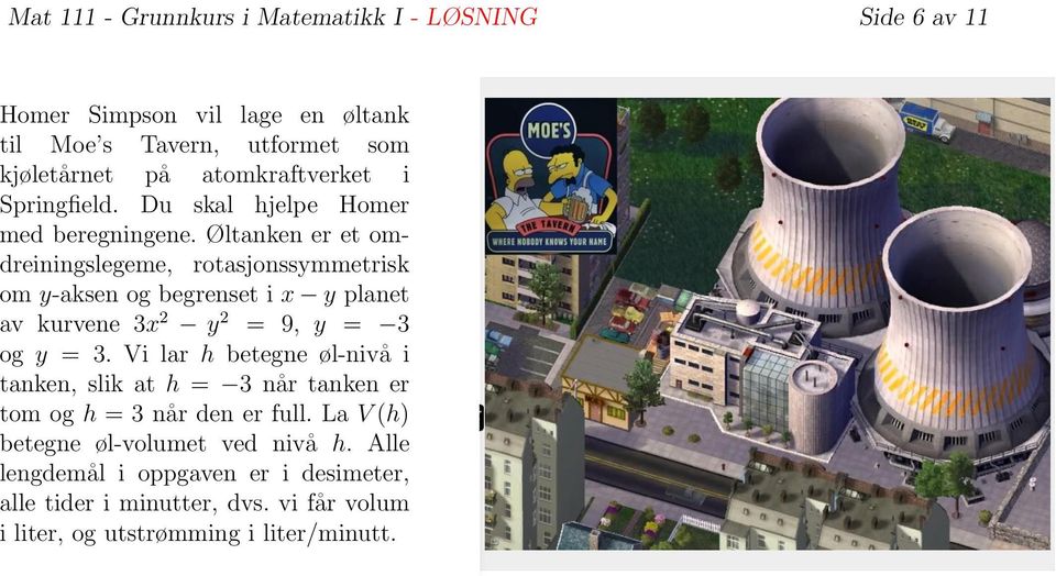 Øltanken er et omdreiningslegeme, rotasjonssymmetrisk om y-aksen og begrenset i x y planet av kurvene 3 y 2 = 9, y = 3 og y = 3.