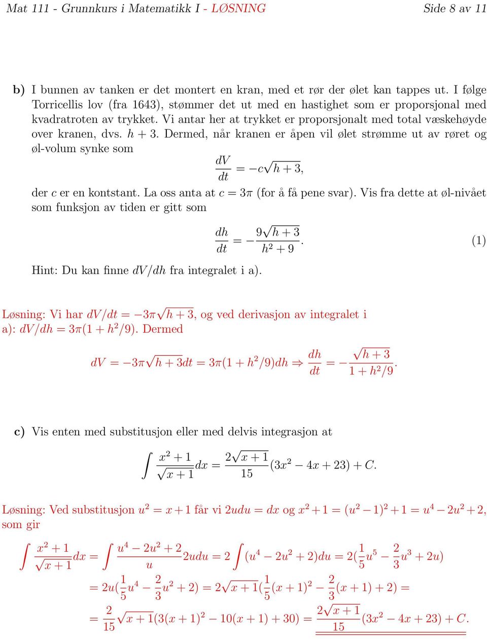 h + 3. Dermed, når kranen er åpen vil ølet strømme ut av røret og øl-volum synke som dv dt = c h + 3, der c er en kontstant. La oss anta at c = 3π (for å få pene svar).