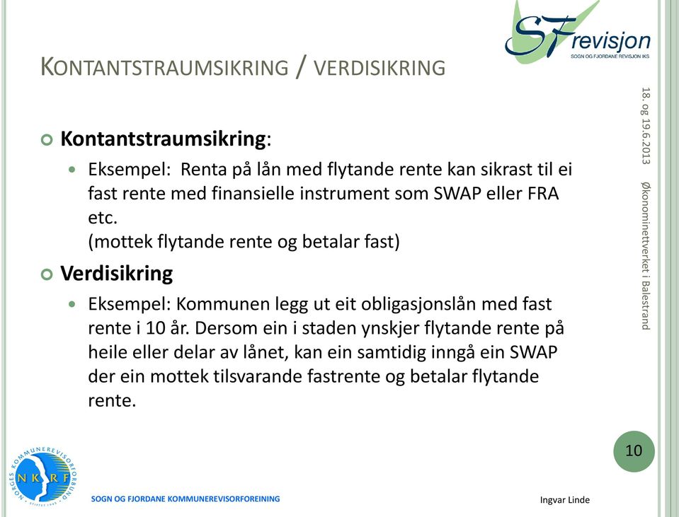 (mottek flytande rente og betalar fast) Verdisikring Eksempel: Kommunen legg ut eit obligasjonslån med fast rente i 10