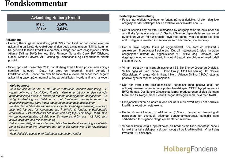 Care, BW Offshore, Odfjell, Marine Harvest, ÅR Packaging, Islandsbanki og Eksportfinans bidratt positivt.