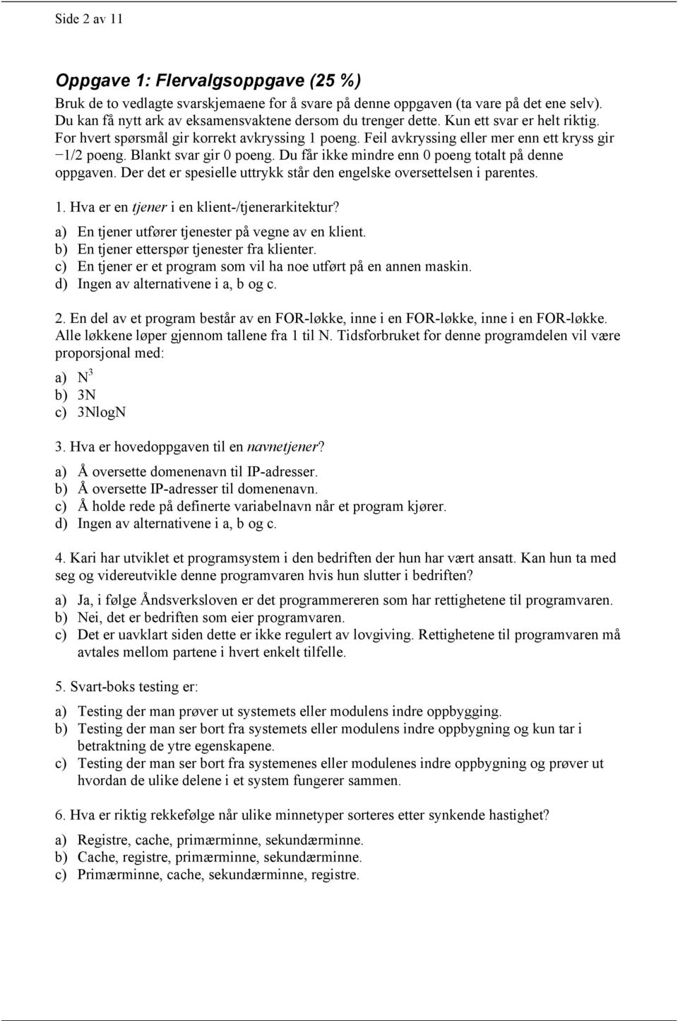 Blankt svar gir 0 poeng. Du får ikke mindre enn 0 poeng totalt på denne oppgaven. Der det er spesielle uttrykk står den engelske oversettelsen i parentes. 1.