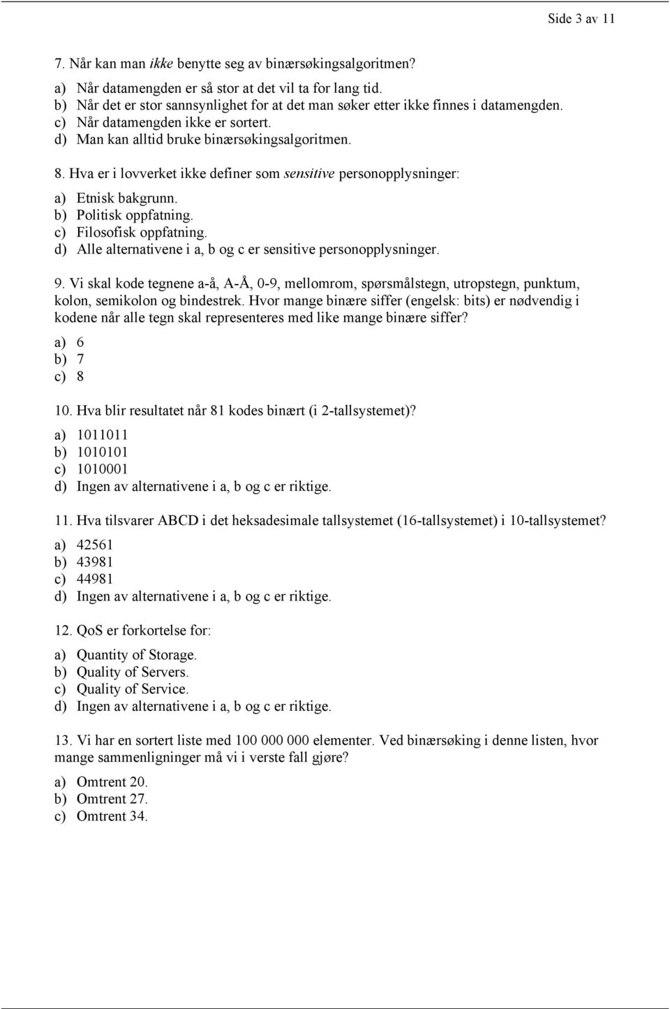 Hva er i lovverket ikke definer som sensitive personopplysninger: a) Etnisk bakgrunn. b) Politisk oppfatning. c) Filosofisk oppfatning.