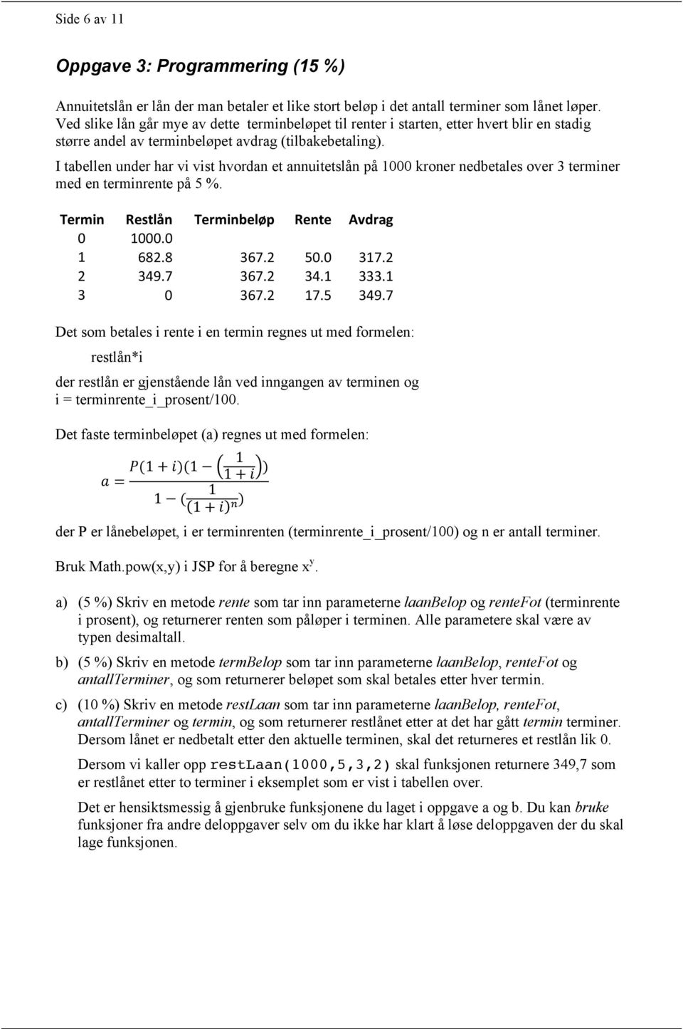 I tabellen under har vi vist hvordan et annuitetslån på 1000 kroner nedbetales over 3 terminer med en terminrente på 5 %. Termin Restlån Terminbeløp Rente Avdrag 0 1000.0 1 682.8 367.2 50.0 317.